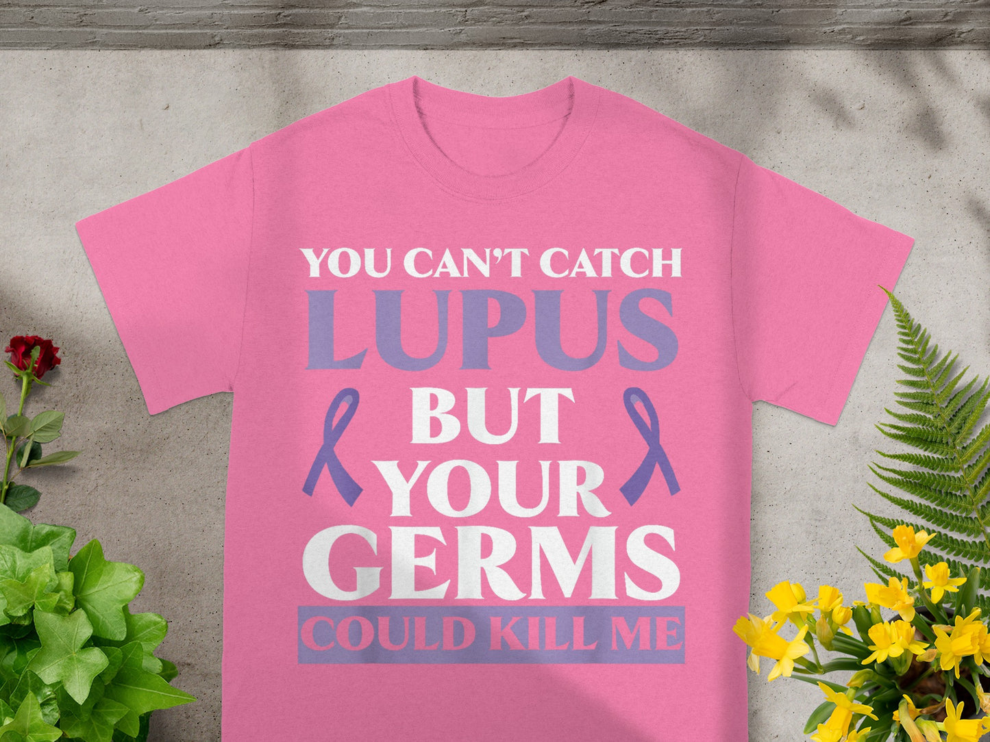 You Can't Catch Lupus But Your Germs Could Kill Me Shirt