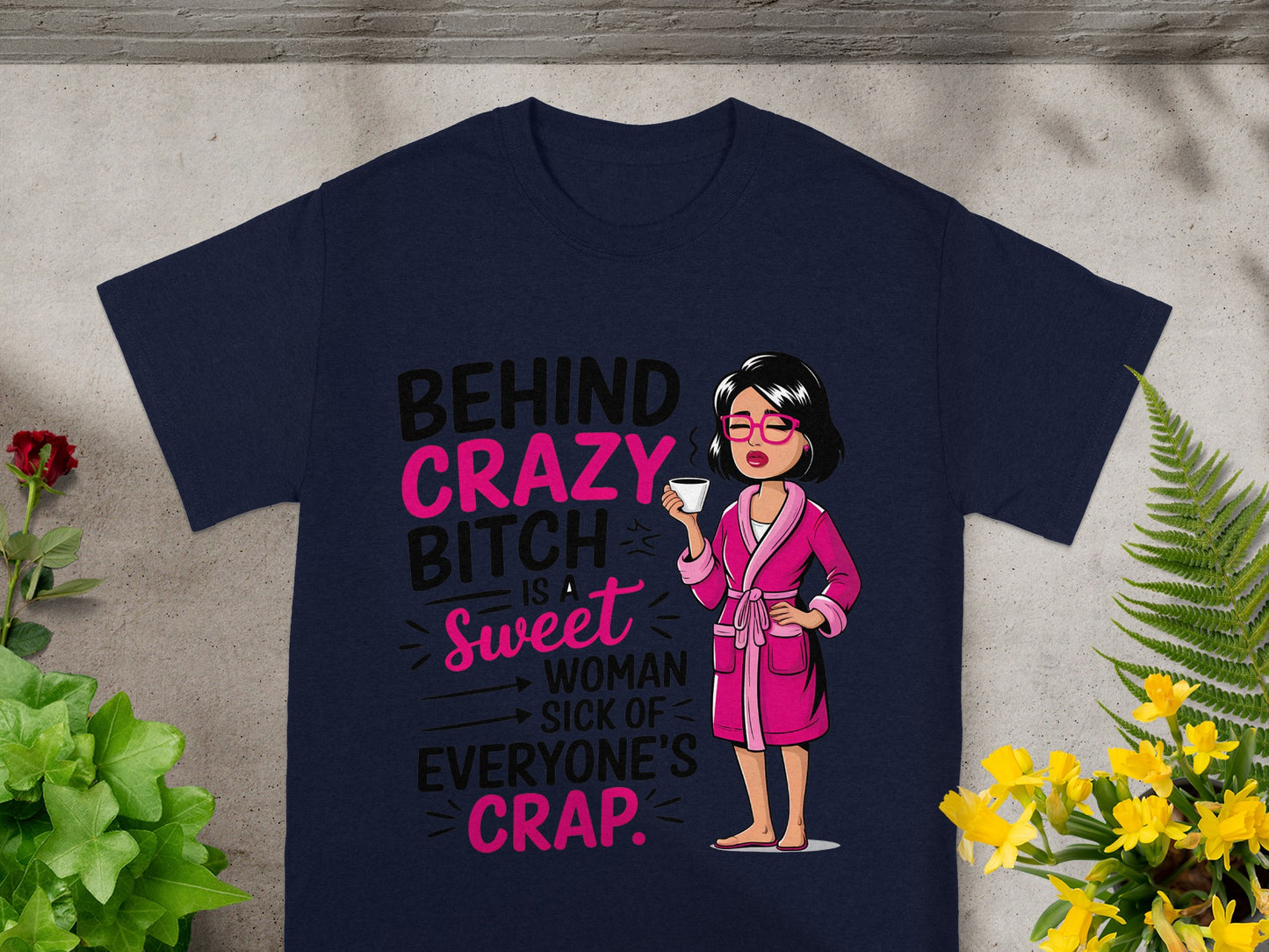 Behind Crazy Bitch Sweet Woman Sick of Everyone's Crap Shirt