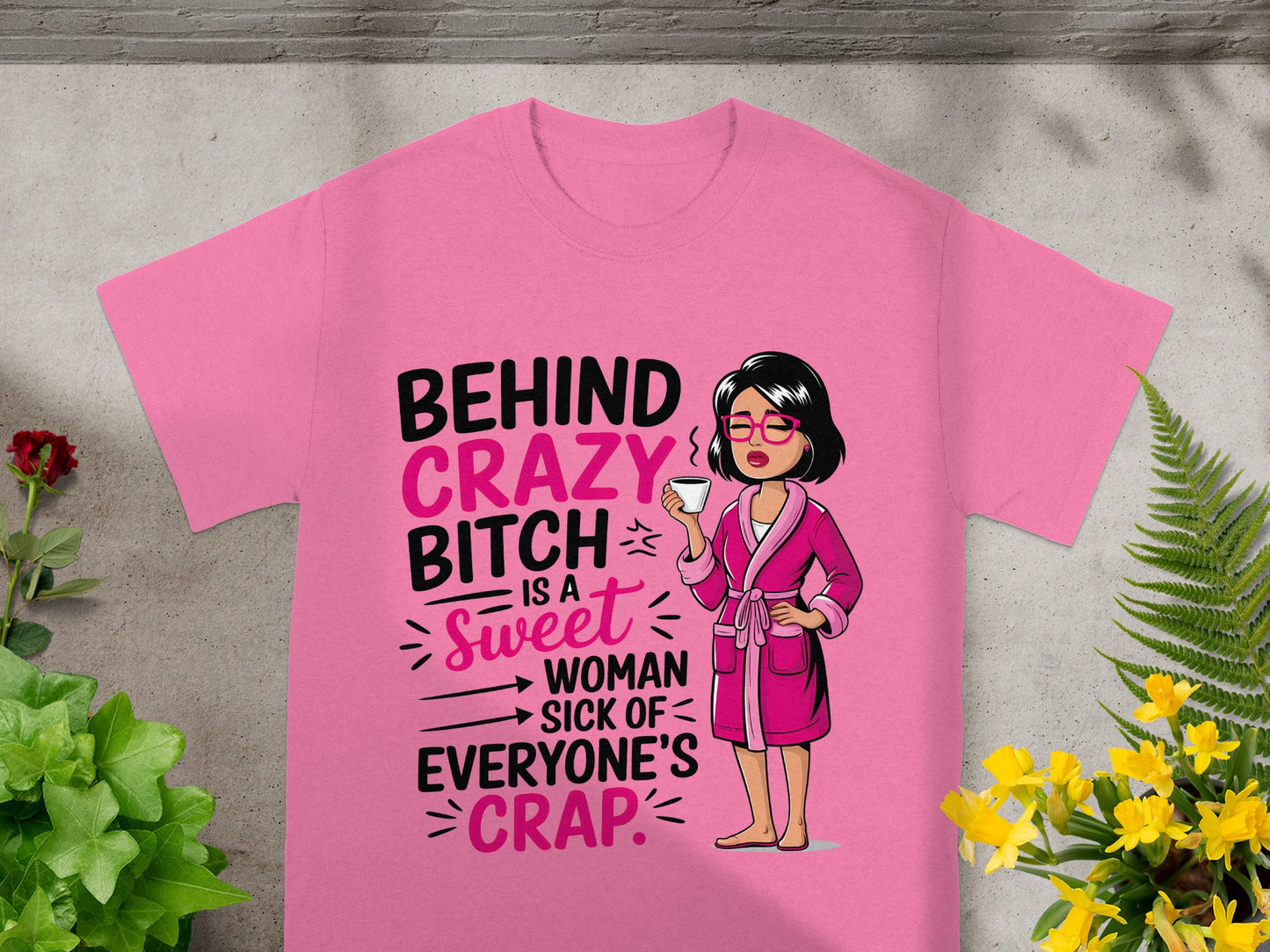 Behind Crazy Bitch Sweet Woman Sick of Crap T-Shirt