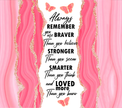 Pink Agate Always Remember You are Stronger, Braver, Loved, and Smarter tumbler