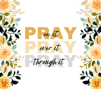 Pray On It, Pray Over Pray Through It tumbler