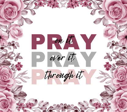 Pray On It, Pray Over Pray Through It tumbler